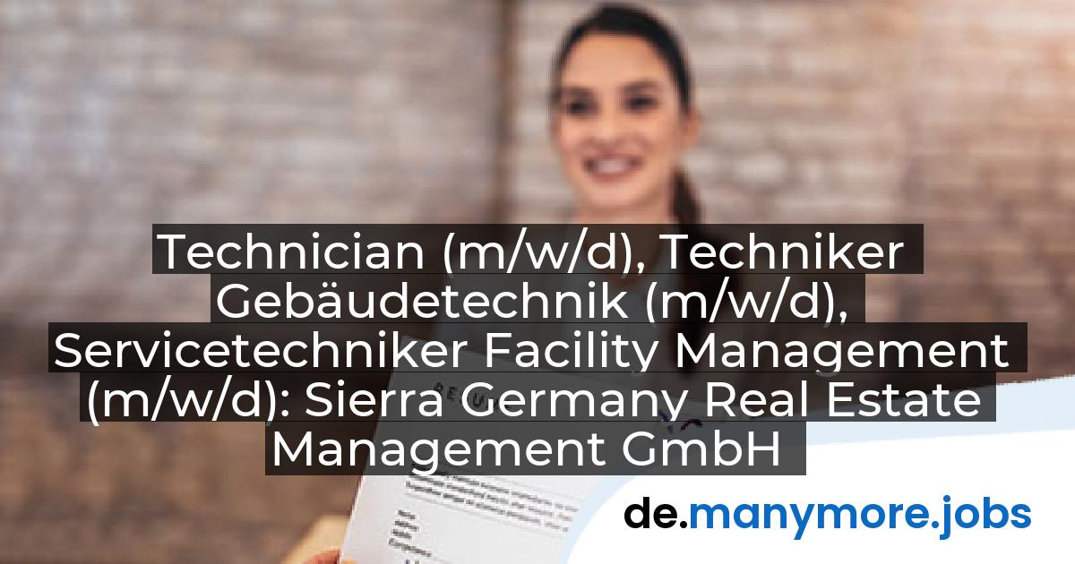 Technician (m/w/d), Techniker Gebäudetechnik (m/w/d), Servicetechniker Facility Management (m/w/d): Sierra Germany Real Estate Management GmbH | manymore.jobs