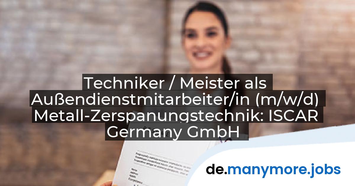 Techniker / Meister als Außendienstmitarbeiter/in (m/w/d) Metall-Zerspanungstechnik: ISCAR Germany GmbH | manymore.jobs