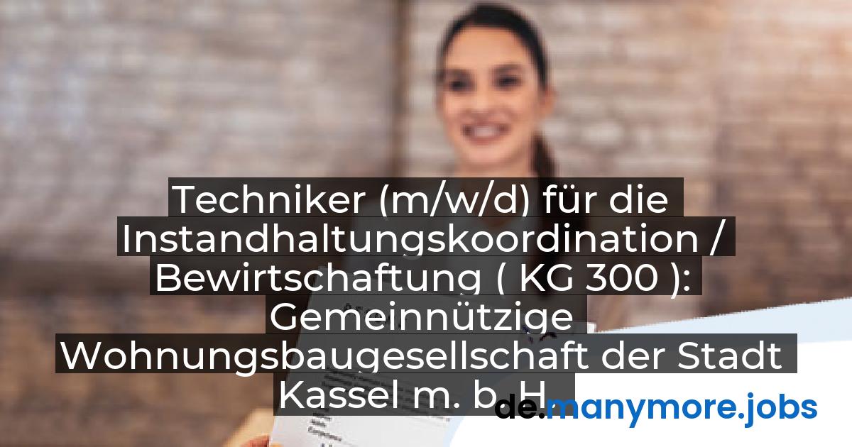 Techniker (m/w/d) für die Instandhaltungskoordination / Bewirtschaftung ( KG 300 ): Gemeinnützige Wohnungsbaugesellschaft der Stadt Kassel m. b. H. | manymore.jobs