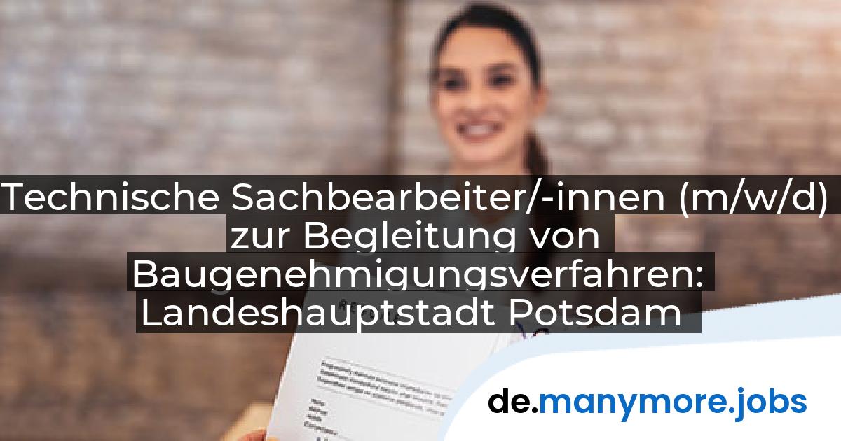 Technische Sachbearbeiter/-innen (m/w/d) zur Begleitung von Baugenehmigungsverfahren: Landeshauptstadt Potsdam | manymore.jobs
