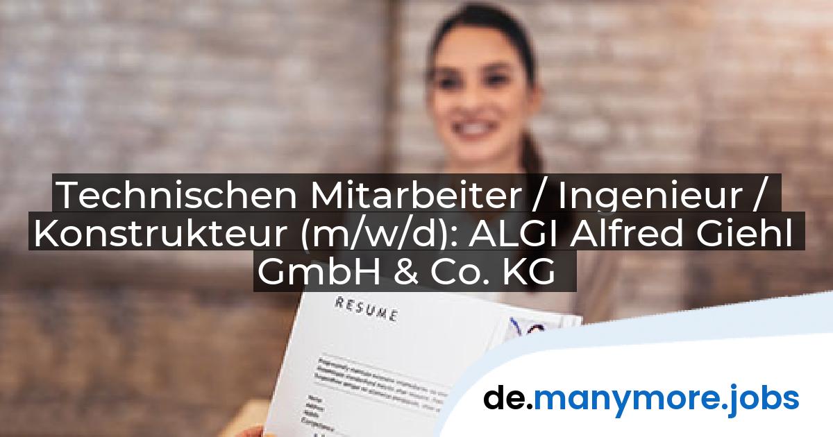 Technischen Mitarbeiter / Ingenieur / Konstrukteur (m/w/d): ALGI Alfred Giehl GmbH & Co. KG | manymore.jobs