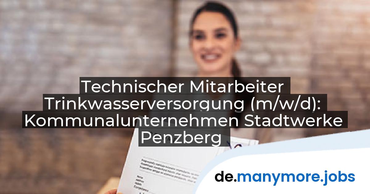 Technischer Mitarbeiter Trinkwasserversorgung (m/w/d): Kommunalunternehmen Stadtwerke Penzberg | manymore.jobs