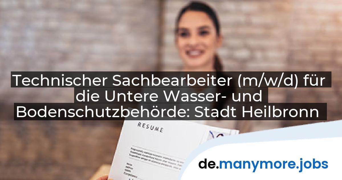 Technischer Sachbearbeiter (m/w/d) für die Untere Wasser- und Bodenschutzbehörde: Stadt Heilbronn | manymore.jobs