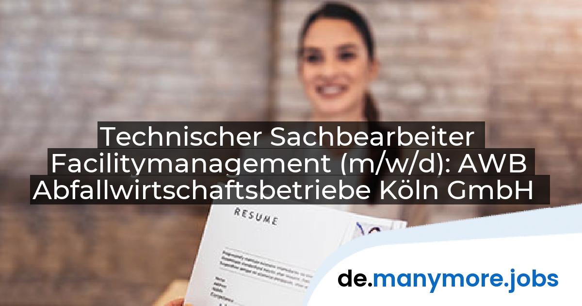 Technischer Sachbearbeiter Facilitymanagement (m/w/d): AWB Abfallwirtschaftsbetriebe Köln GmbH | manymore.jobs