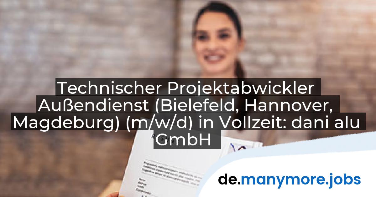 Technischer Projektabwickler Außendienst (Bielefeld, Hannover, Magdeburg) (m/w/d) in Vollzeit: dani alu GmbH | manymore.jobs