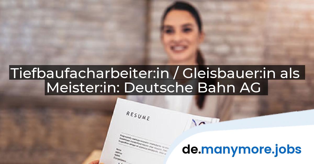 Tiefbaufacharbeiter:in / Gleisbauer:in als Meister:in: Deutsche Bahn AG | manymore.jobs