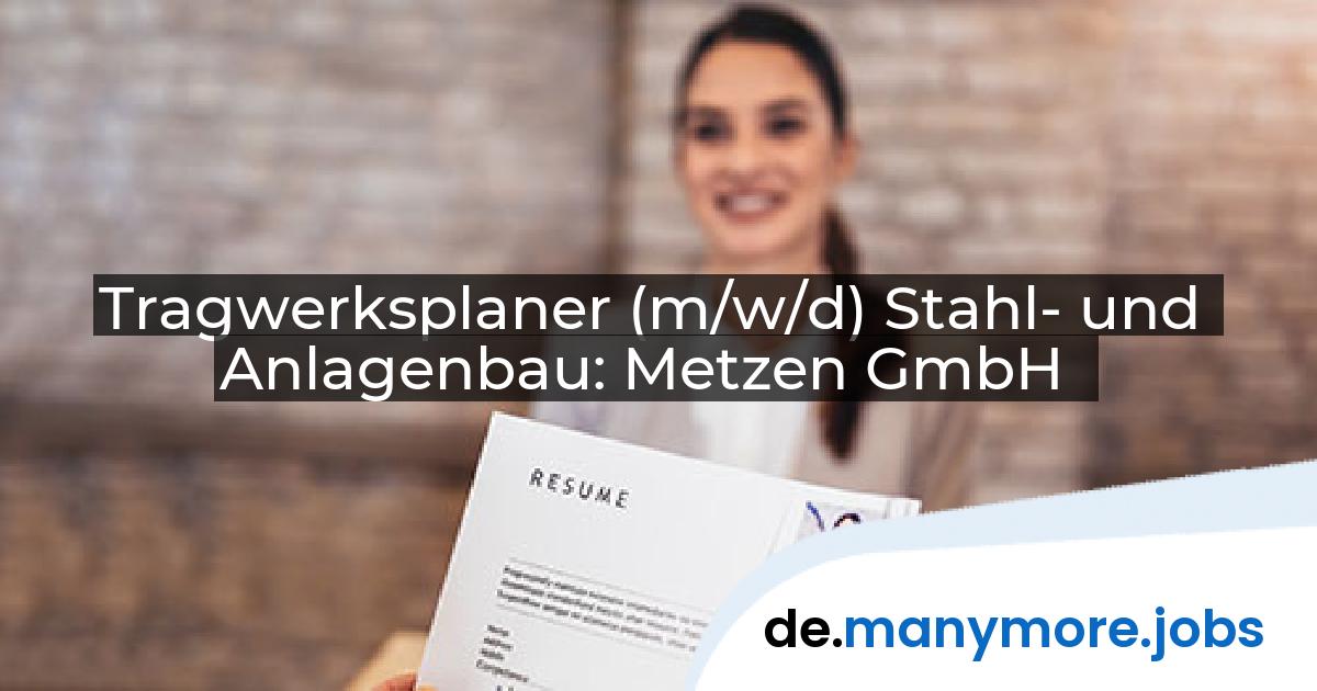 Tragwerksplaner (m/w/d) Stahl- und Anlagenbau: Metzen GmbH | manymore.jobs