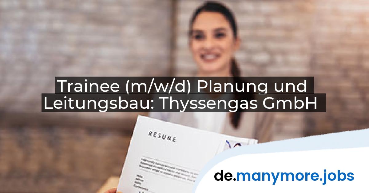 Trainee (m/w/d) Planung und Leitungsbau: Thyssengas GmbH | manymore.jobs