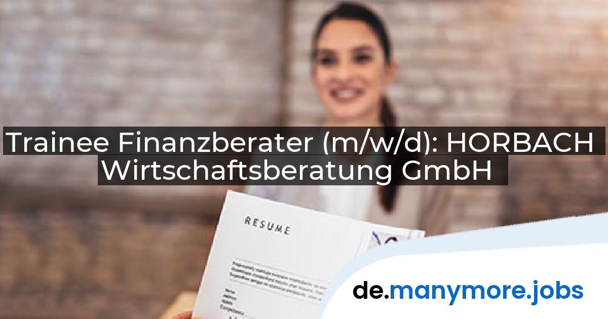 Trainee Finanzberater (m/w/d): HORBACH Wirtschaftsberatung GmbH | manymore.jobs