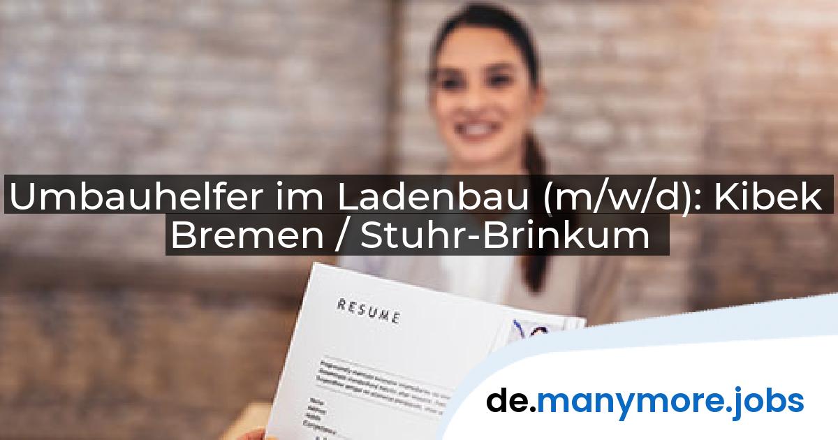 Umbauhelfer im Ladenbau (m/w/d): Kibek Bremen / Stuhr-Brinkum | manymore.jobs