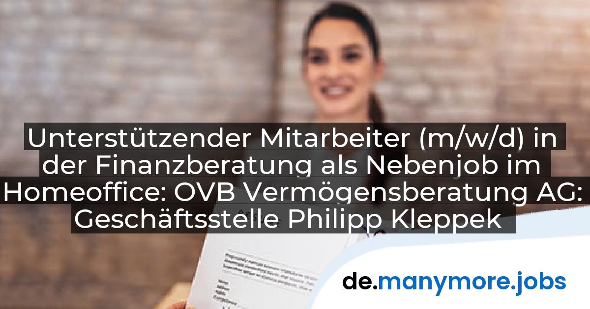 Unterstützender Mitarbeiter (m/w/d) in der Finanzberatung als Nebenjob im Homeoffice: OVB Vermögensberatung AG: Geschäftsstelle Philipp Kleppek | manymore.jobs