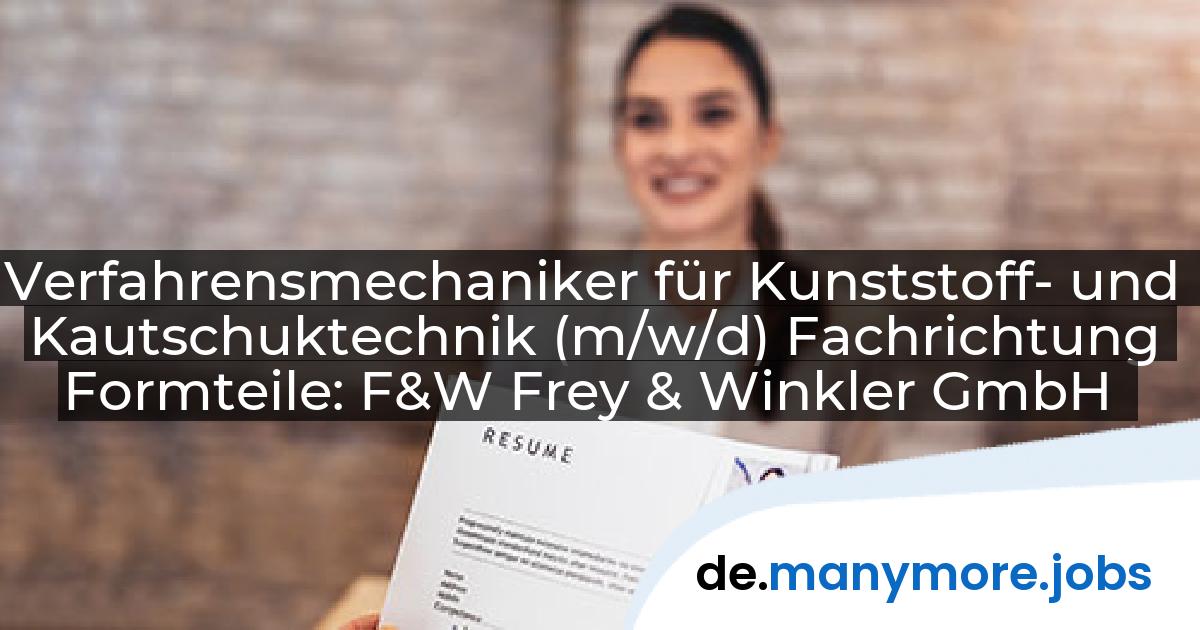Verfahrensmechaniker für Kunststoff- und Kautschuktechnik (m/w/d) Fachrichtung Formteile: F&W Frey & Winkler GmbH | manymore.jobs