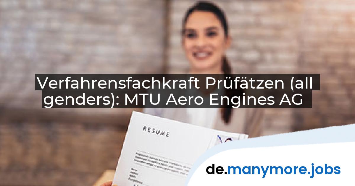 Verfahrensfachkraft Prüfätzen (all genders): MTU Aero Engines AG | manymore.jobs
