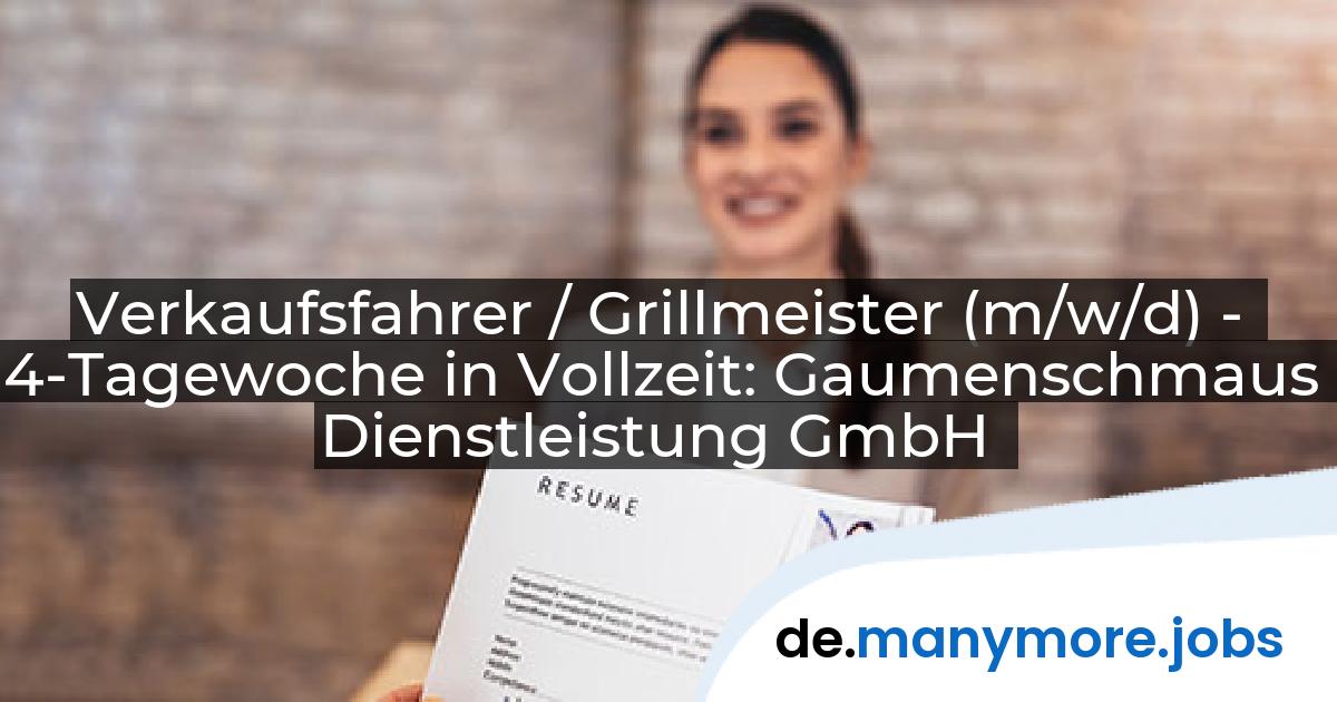 Verkaufsfahrer / Grillmeister (m/w/d) - 4-Tagewoche in Vollzeit: Gaumenschmaus Dienstleistung GmbH | manymore.jobs