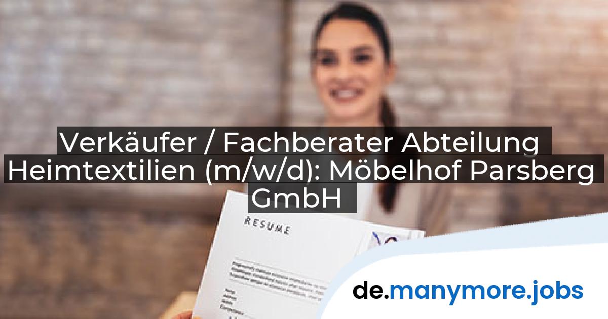 Verkäufer / Fachberater Abteilung Heimtextilien (m/w/d): Möbelhof Parsberg GmbH | manymore.jobs