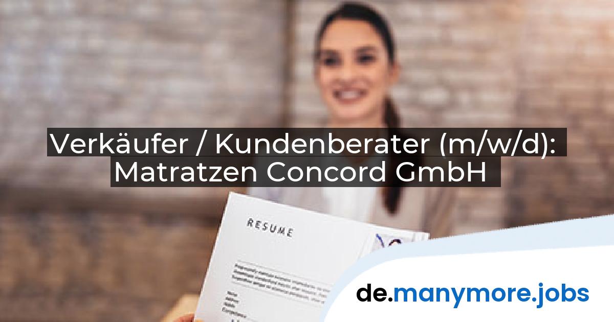 Verkäufer / Kundenberater (m/w/d): Matratzen Concord GmbH | manymore.jobs