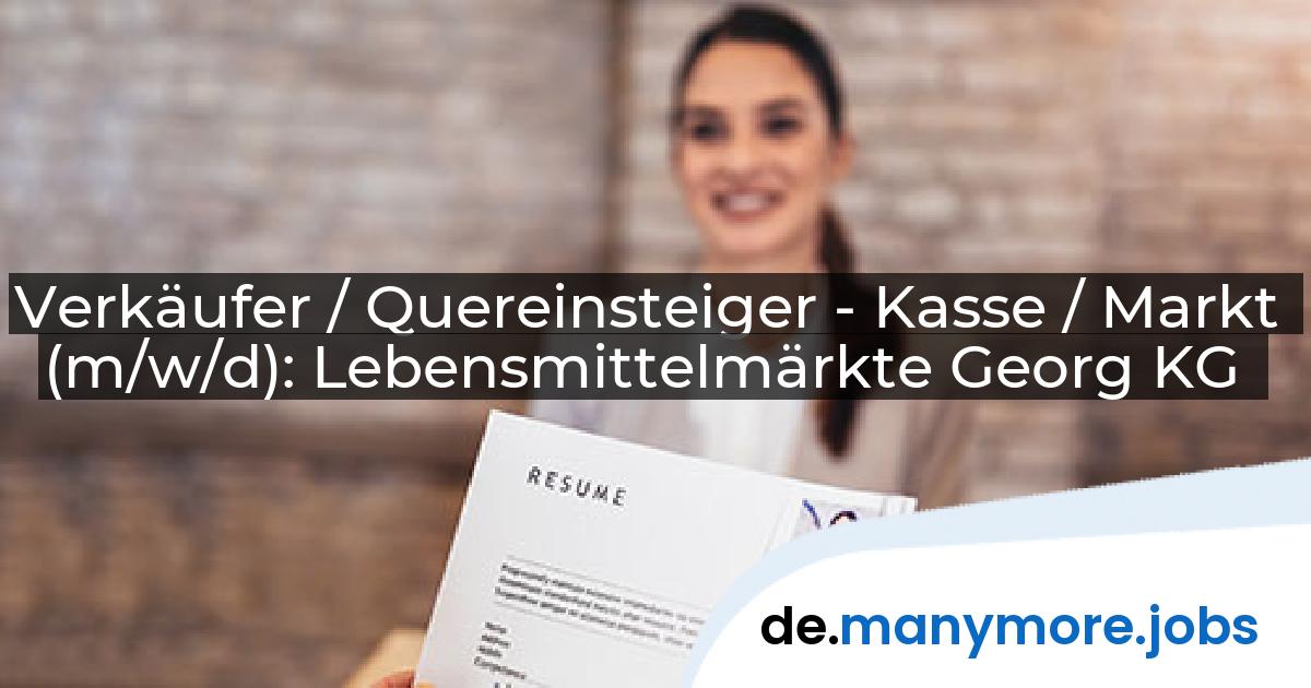 Verkäufer / Quereinsteiger - Kasse / Markt (m/w/d): Lebensmittelmärkte Georg KG | manymore.jobs