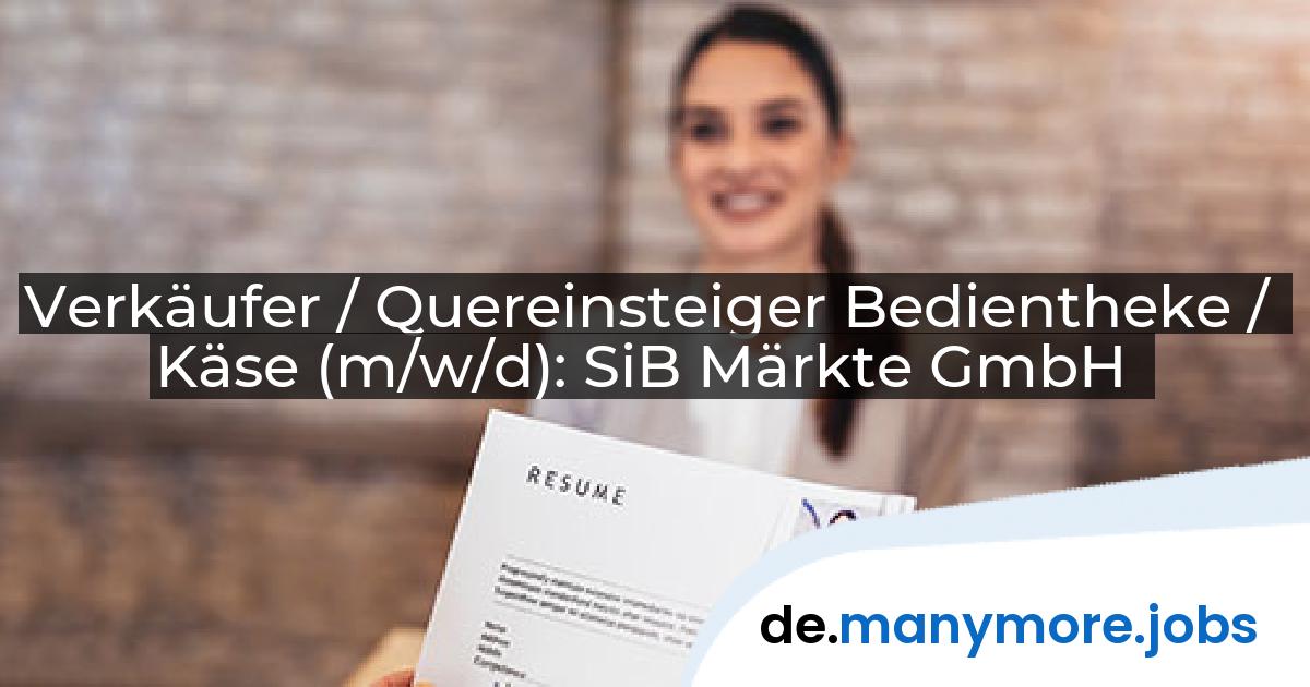 Verkäufer / Quereinsteiger Bedientheke / Käse (m/w/d): SiB Märkte GmbH | manymore.jobs
