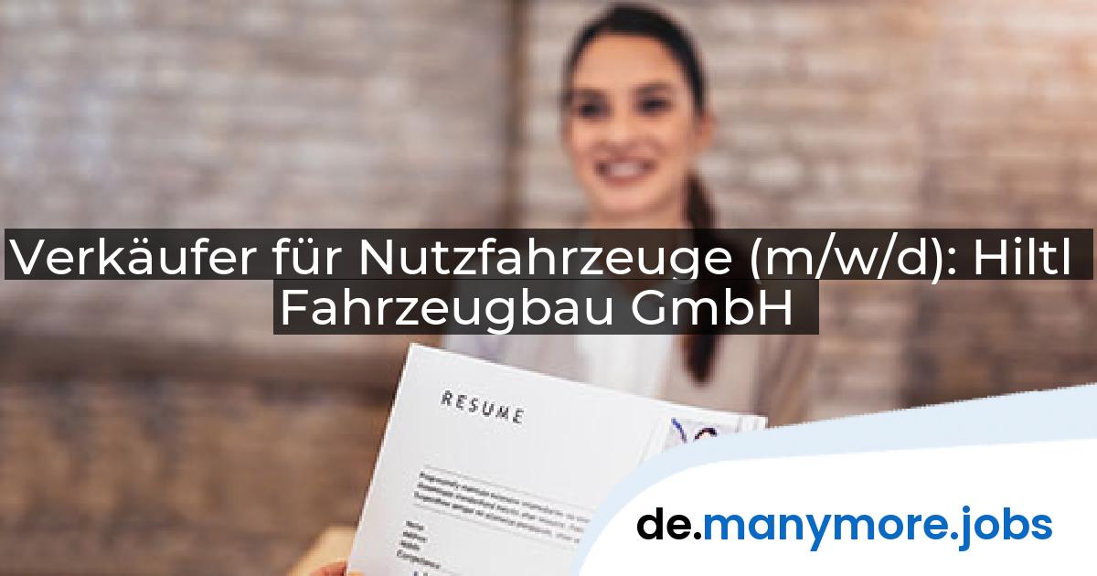 Verkäufer für Nutzfahrzeuge (m/w/d): Hiltl Fahrzeugbau GmbH | manymore.jobs