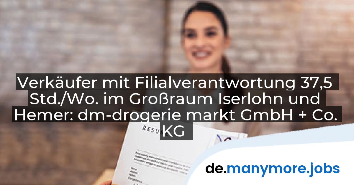 Verkäufer mit Filialverantwortung 37,5 Std./Wo. im Großraum Iserlohn und Hemer: dm-drogerie markt GmbH + Co. KG | manymore.jobs