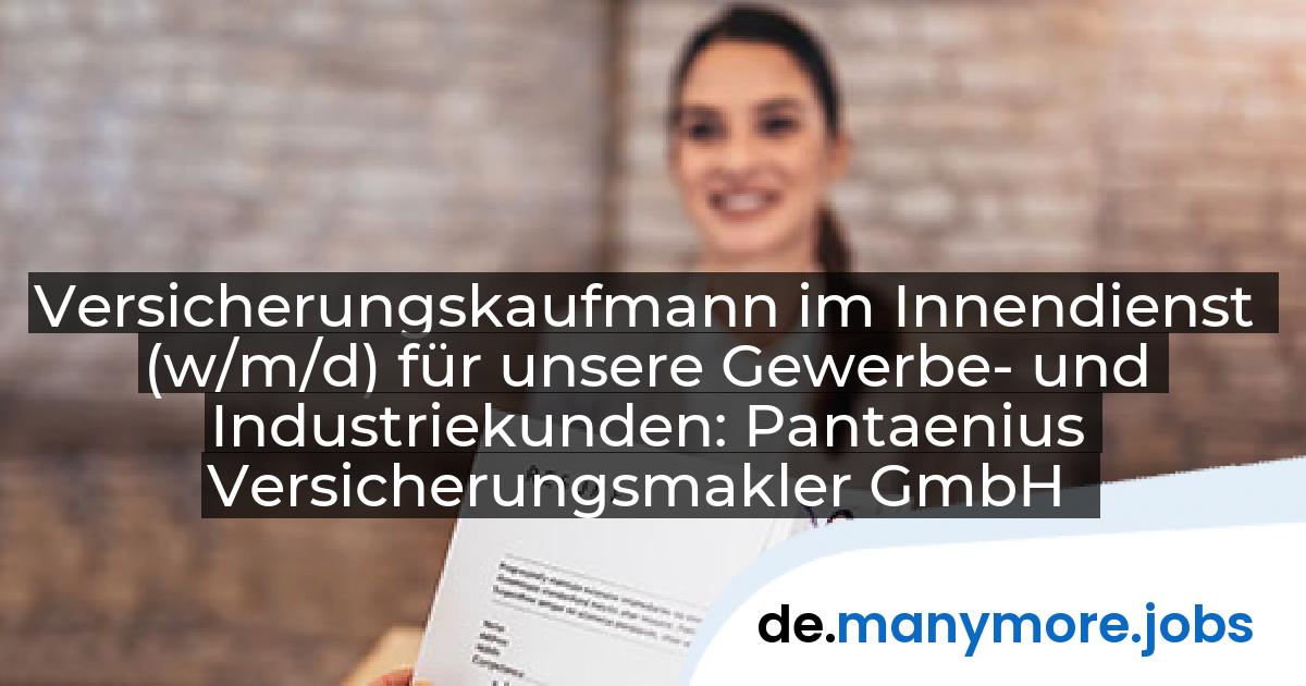 Versicherungskaufmann im Innendienst (w/m/d) für unsere Gewerbe- und Industriekunden: Pantaenius Versicherungsmakler GmbH | manymore.jobs