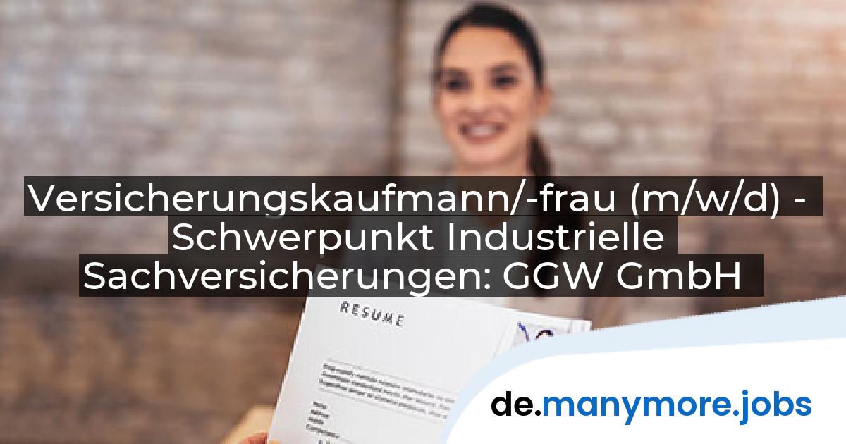 Versicherungskaufmann/-frau (m/w/d) - Schwerpunkt Industrielle Sachversicherungen: GGW GmbH | manymore.jobs