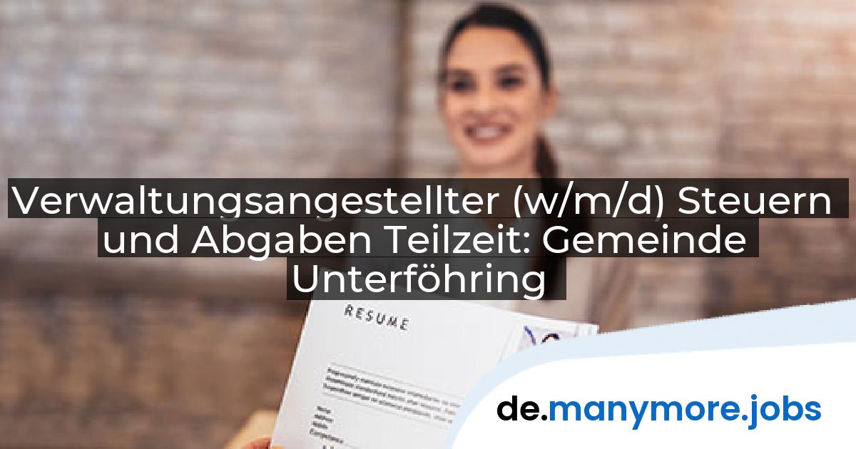 Verwaltungsangestellter (w/m/d) Steuern und Abgaben Teilzeit: Gemeinde Unterföhring | manymore.jobs