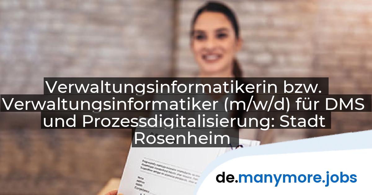 Verwaltungsinformatikerin bzw. Verwaltungsinformatiker (m/w/d) für DMS und Prozessdigitalisierung: Stadt Rosenheim | manymore.jobs