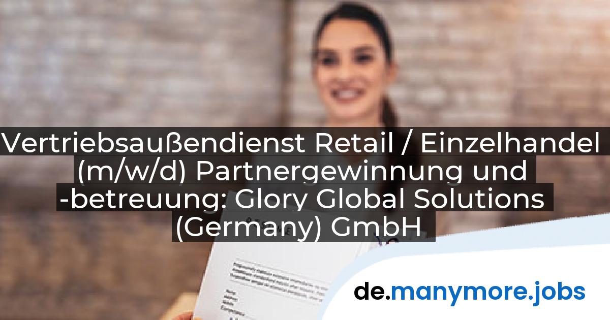 Vertriebsaußendienst Retail / Einzelhandel (m/w/d) Partnergewinnung und -betreuung: Glory Global Solutions (Germany) GmbH | manymore.jobs