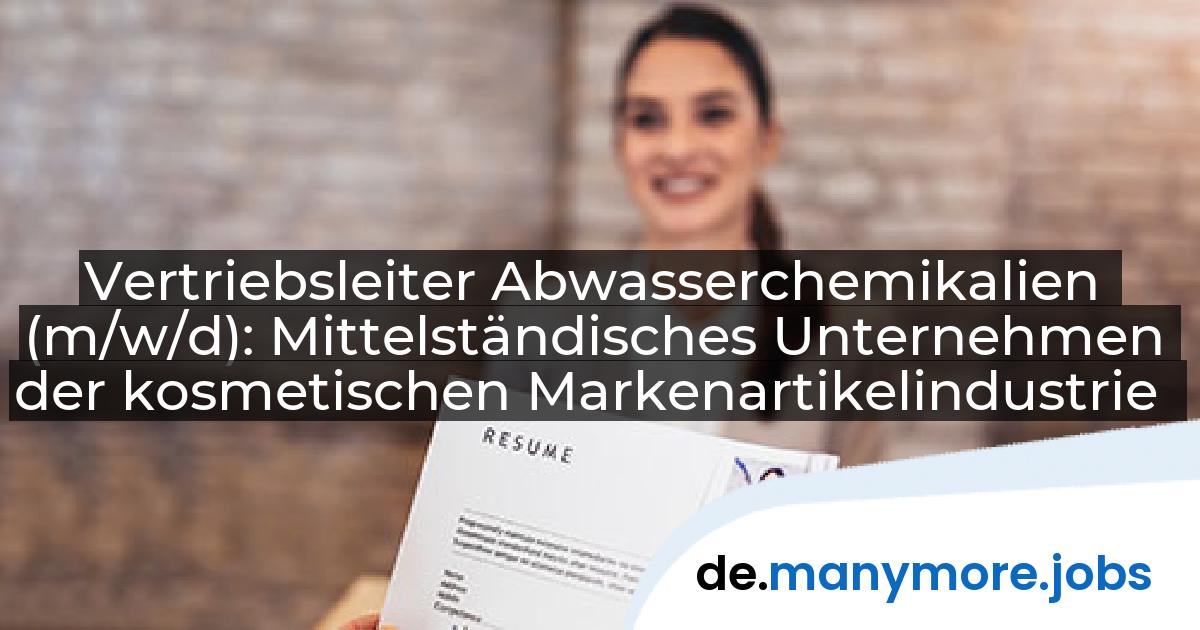 Vertriebsleiter Abwasserchemikalien (m/w/d): Mittelständisches Unternehmen der kosmetischen Markenartikelindustrie | manymore.jobs
