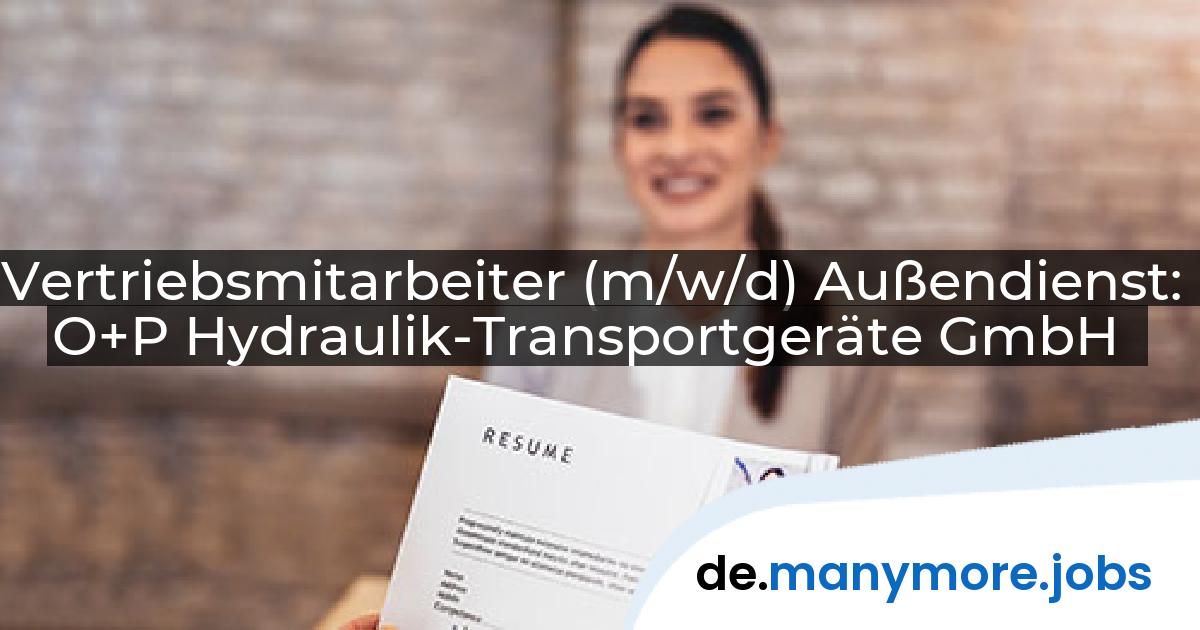 Vertriebsmitarbeiter (m/w/d) Außendienst: O+P Hydraulik-Transportgeräte GmbH | manymore.jobs
