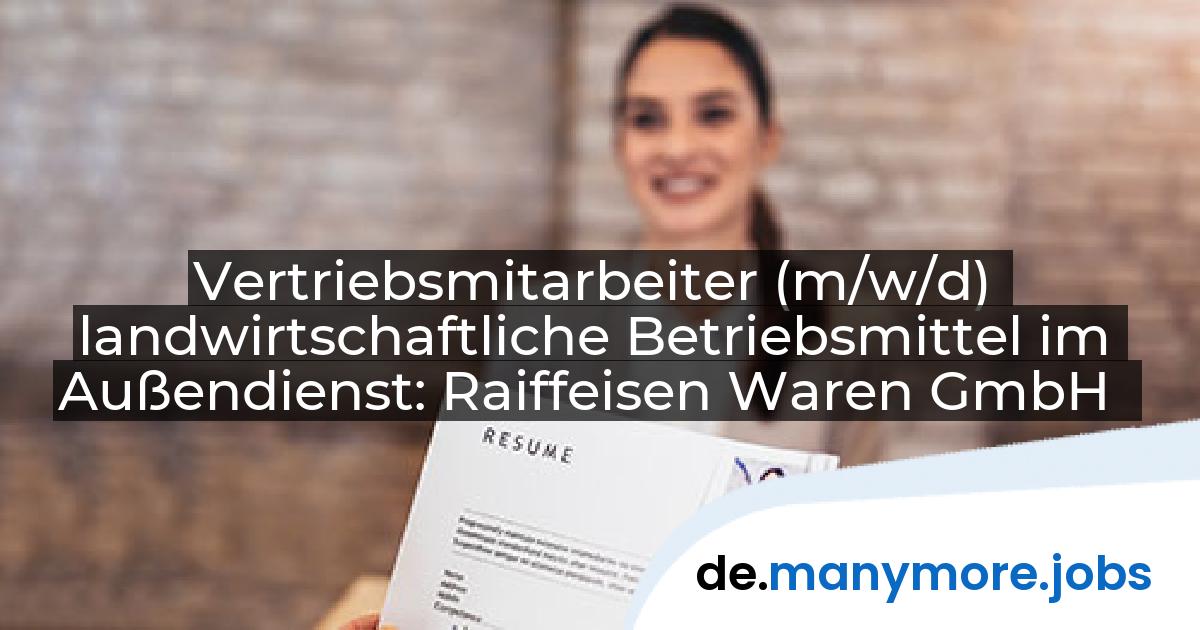 Vertriebsmitarbeiter (m/w/d) landwirtschaftliche Betriebsmittel im Außendienst: Raiffeisen Waren GmbH | manymore.jobs