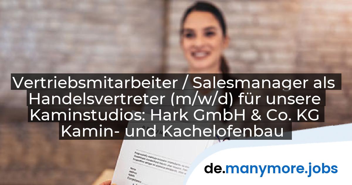 Vertriebsmitarbeiter / Salesmanager als Handelsvertreter (m/w/d) für unsere Kaminstudios: Hark GmbH & Co. KG Kamin- und Kachelofenbau | manymore.jobs