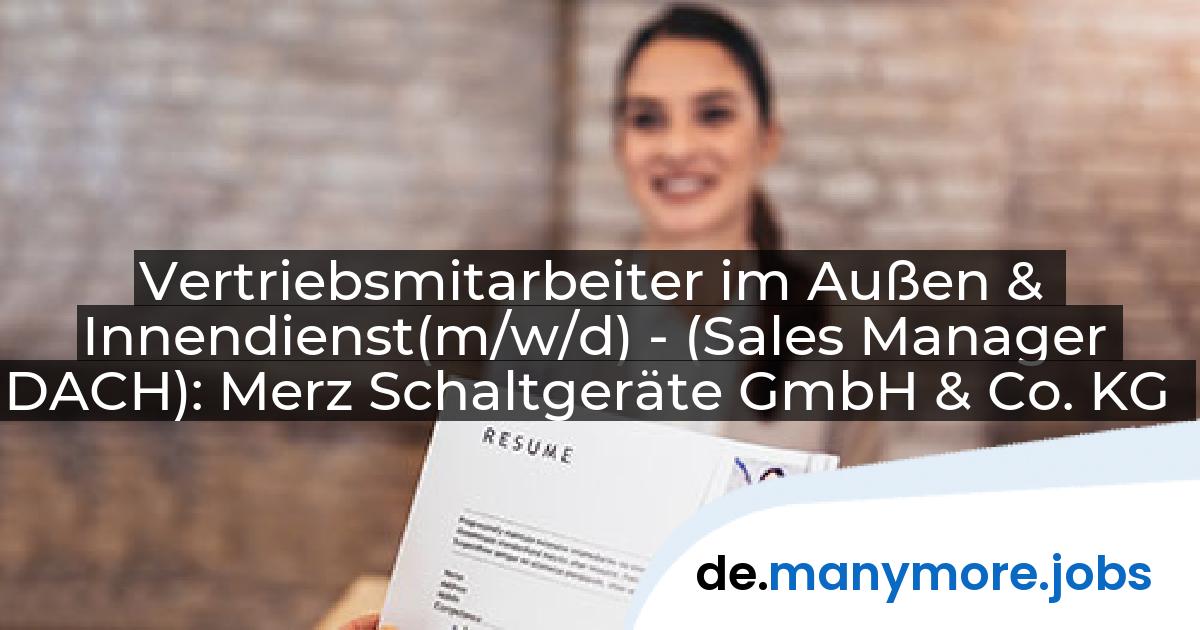 Vertriebsmitarbeiter im Außen & Innendienst(m/w/d) - (Sales Manager DACH): Merz Schaltgeräte GmbH & Co. KG | manymore.jobs