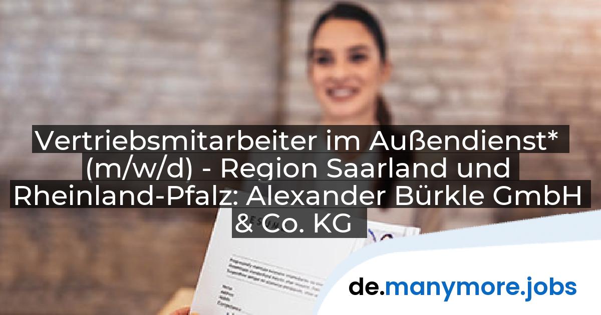 Vertriebsmitarbeiter im Außendienst* (m/w/d) - Region Saarland und Rheinland-Pfalz: Alexander Bürkle GmbH & Co. KG | manymore.jobs