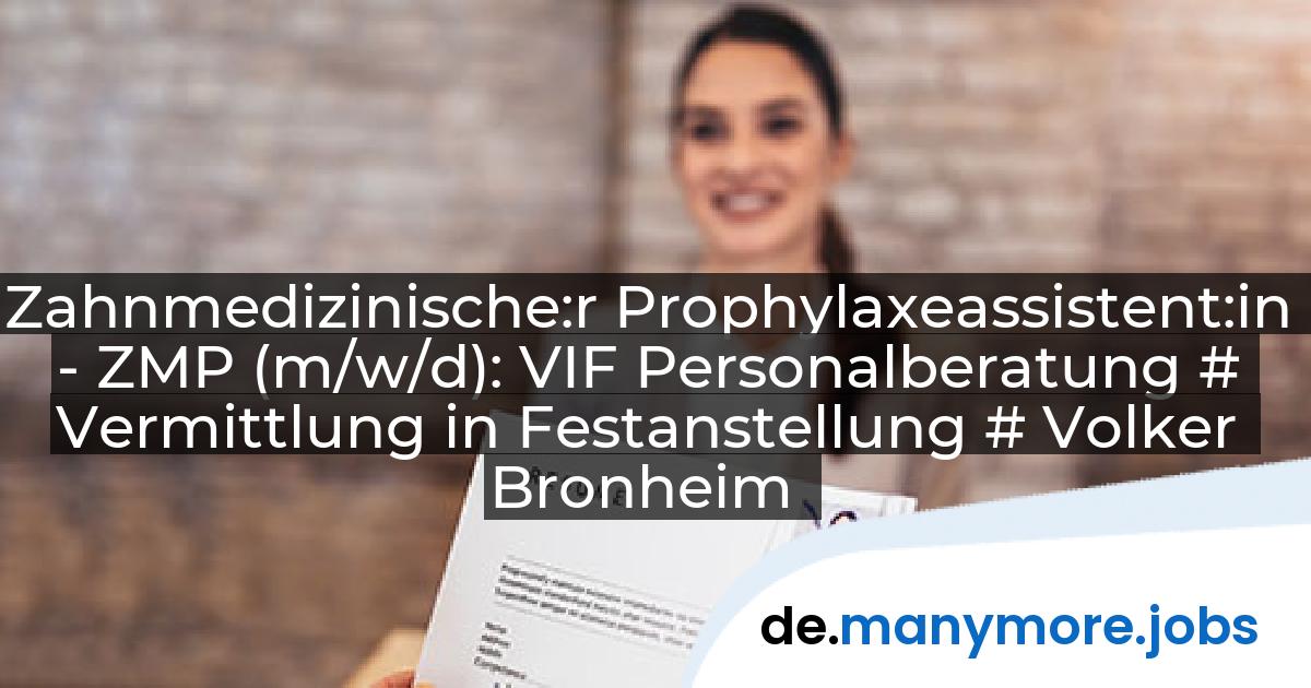 Zahnmedizinische:r Prophylaxeassistent:in - ZMP (m/w/d): VIF Personalberatung # Vermittlung in Festanstellung # Volker Bronheim | manymore.jobs