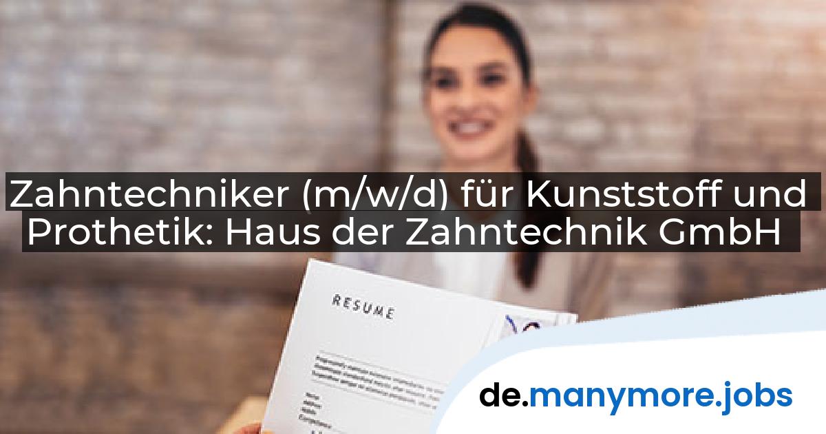 Zahntechniker (m/w/d) für Kunststoff und Prothetik: Haus der Zahntechnik GmbH | manymore.jobs