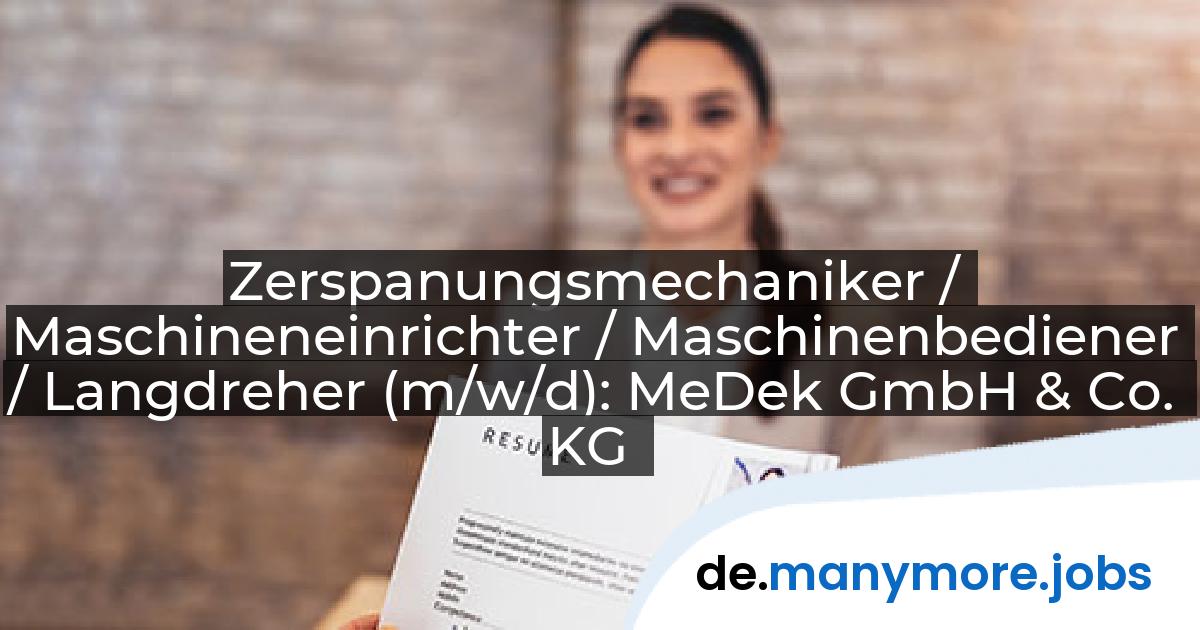Zerspanungsmechaniker / Maschineneinrichter / Maschinenbediener / Langdreher (m/w/d): MeDek GmbH & Co. KG | manymore.jobs