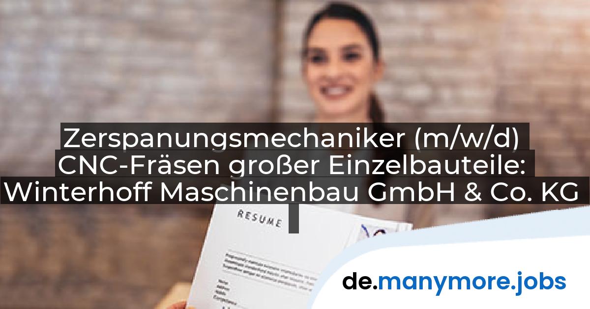 Zerspanungsmechaniker (m/w/d) CNC-Fräsen großer Einzelbauteile: Winterhoff Maschinenbau GmbH & Co. KG | manymore.jobs