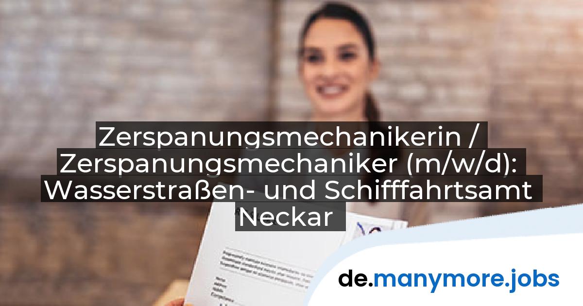 Zerspanungsmechanikerin / Zerspanungsmechaniker (m/w/d): Wasserstraßen- und Schifffahrtsamt Neckar | manymore.jobs