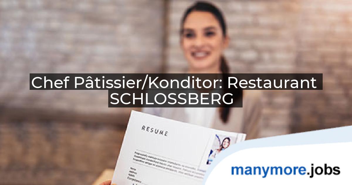 Chef Pâtissier/Konditor: Restaurant SCHLOSSBERG | manymore.jobs