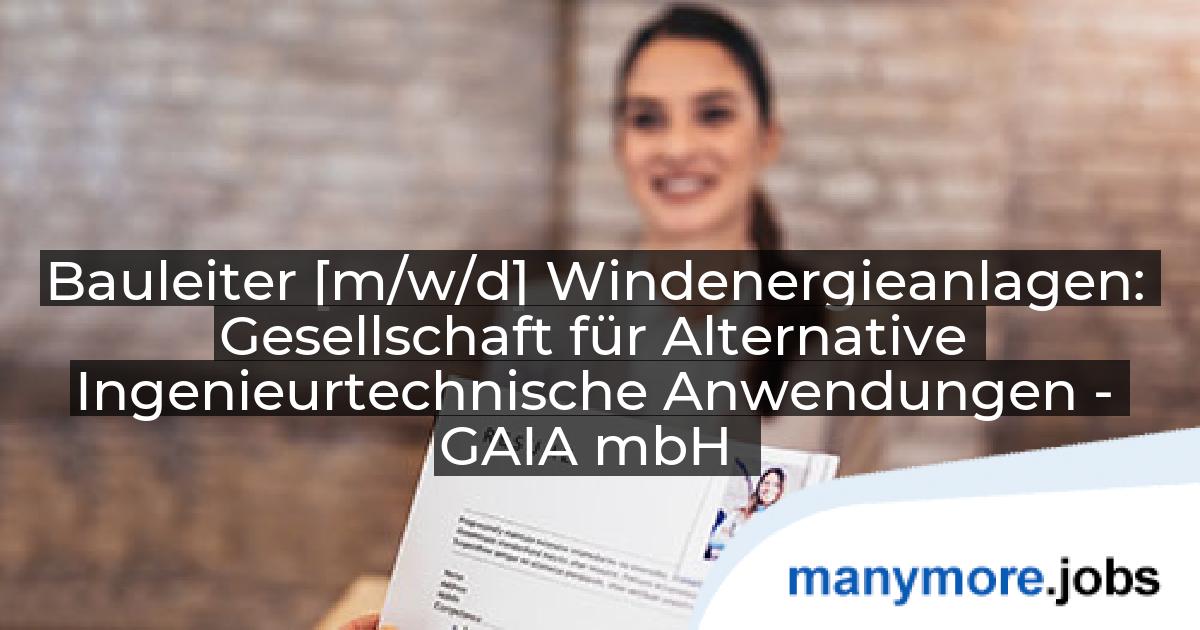Bauleiter [m/w/d] Windenergieanlagen: Gesellschaft für Alternative Ingenieurtechnische Anwendungen - GAIA mbH | manymore.jobs