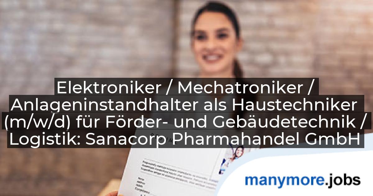 Elektroniker / Mechatroniker / Anlageninstandhalter als Haustechniker (m/w/d) für Förder- und Gebäudetechnik / Logistik: Sanacorp Pharmahandel GmbH | manymore.jobs