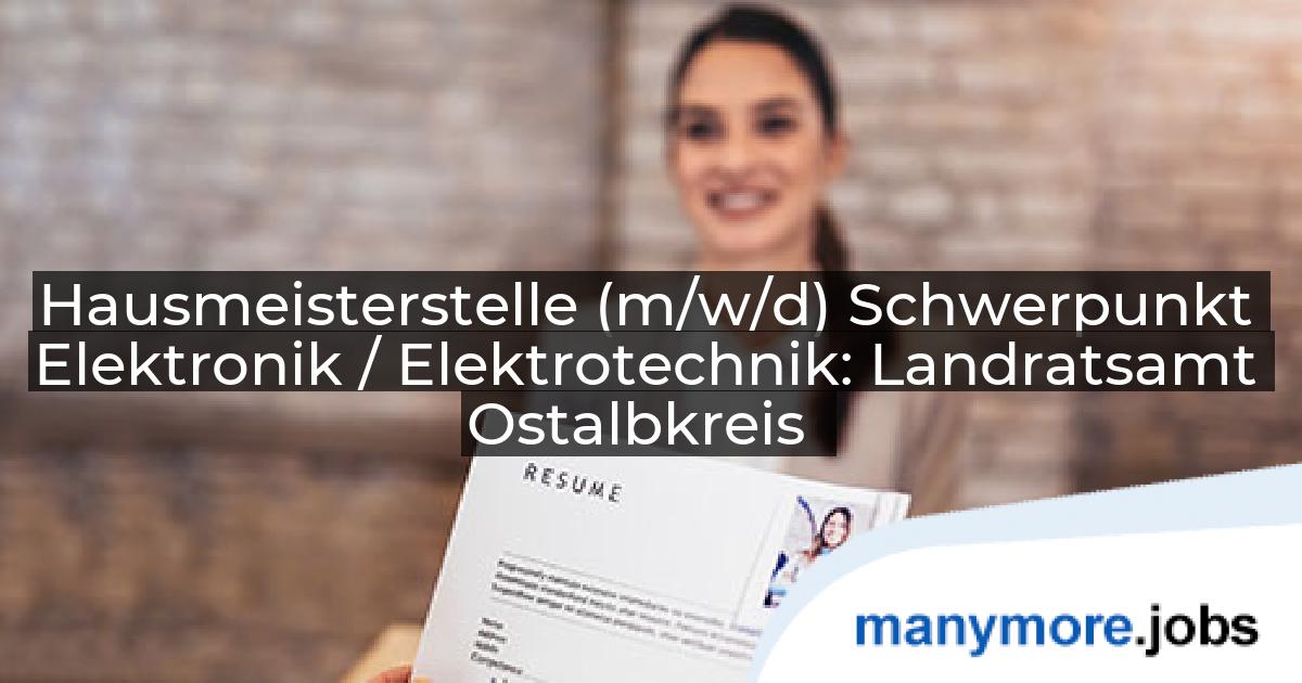 Hausmeisterstelle (m/w/d) Schwerpunkt Elektronik / Elektrotechnik: Landratsamt Ostalbkreis | manymore.jobs