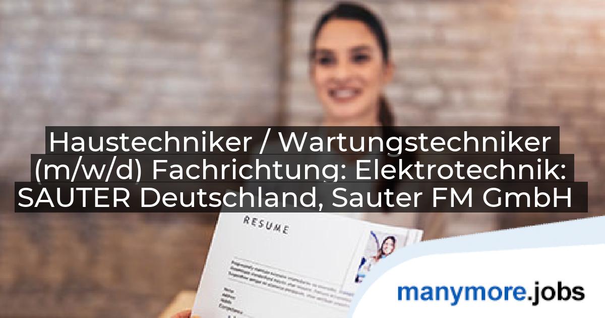 Haustechniker / Wartungstechniker (m/w/d) Fachrichtung: Elektrotechnik: SAUTER Deutschland, Sauter FM GmbH | manymore.jobs