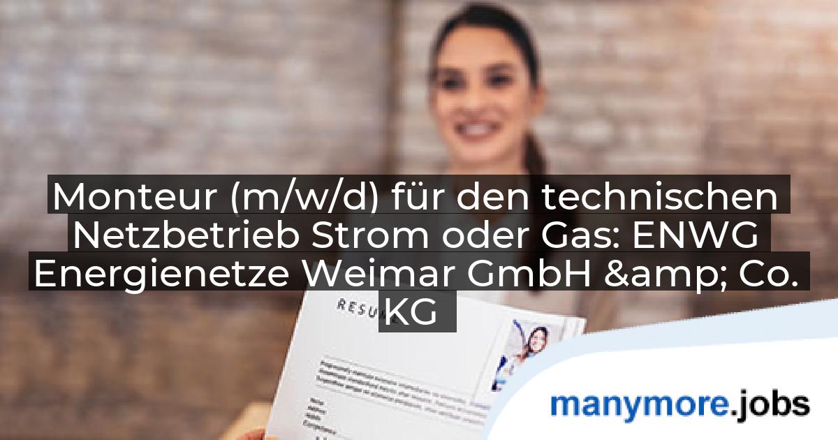 Monteur (m/w/d) für den technischen Netzbetrieb Strom oder Gas: ENWG Energienetze Weimar GmbH & Co. KG | manymore.jobs