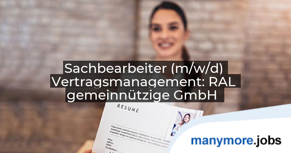 Sachbearbeiter (m/w/d) Vertragsmanagement: RAL gemeinnützige GmbH | manymore.jobs