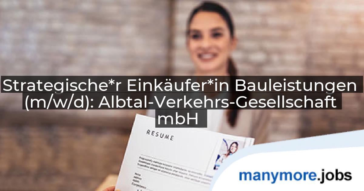 Strategische*r Einkäufer*in Bauleistungen (m/w/d): Albtal-Verkehrs-Gesellschaft mbH | manymore.jobs