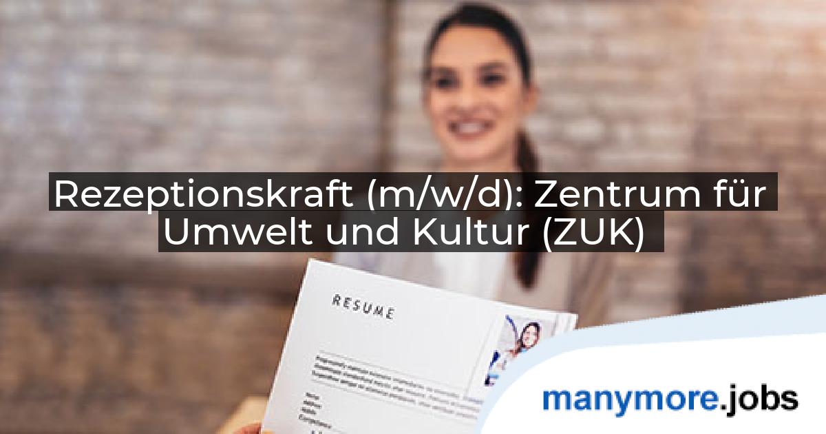 Rezeptionskraft (m/w/d): Zentrum für Umwelt und Kultur (ZUK) | manymore.jobs