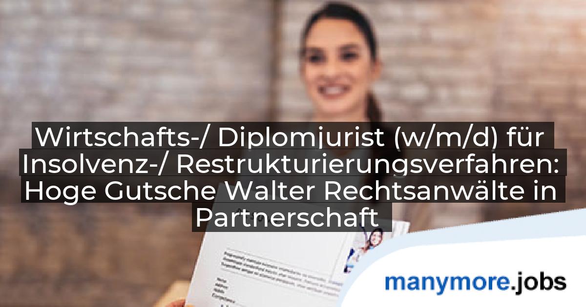 Wirtschafts-/ Diplomjurist (w/m/d) für Insolvenz-/ Restrukturierungsverfahren: Hoge Gutsche Walter Rechtsanwälte in Partnerschaft | manymore.jobs